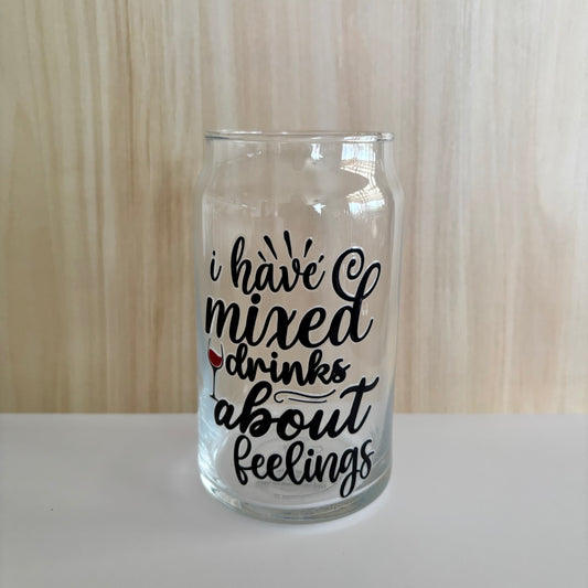 16oz Drinking Glass - I have mixed drinks about feelings