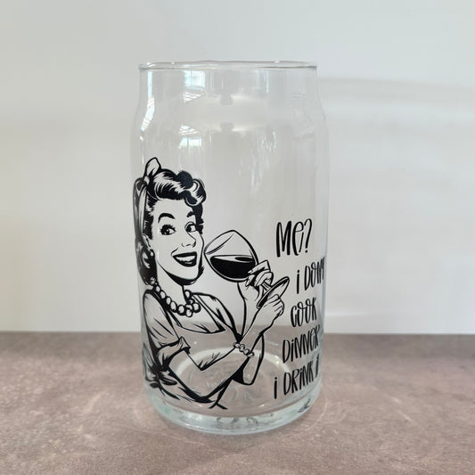16oz Drinking Glass - Me? I don’t cook dinner, I drink it!